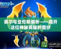 賽爾號亞倫斯解析——揭開這位神秘英雄的面紗