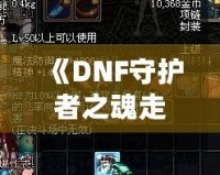 《DNF守護(hù)者之魂走狗》——榮耀與挑戰(zhàn)并存的冒險旅程