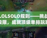 LOLSOLO規(guī)則——挑戰(zhàn)極限，成就頂級(jí)單排玩家的必備指南