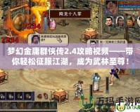 夢幻金庸群俠傳2.4攻略視頻——帶你輕松征服江湖，成為武林至尊！