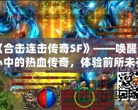 《合擊連擊傳奇SF》——喚醒你心中的熱血傳奇，體驗前所未有的合擊快感！
