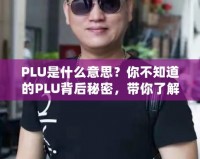 PLU是什么意思？你不知道的PLU背后秘密，帶你了解購物更高效！