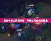 王者中怎么調(diào)整裝備，掌握這幾點(diǎn)輕松翻盤(pán)