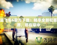 俠盜飛車(chē)6官方下載：暢享全新犯罪世界，盡在掌中