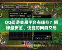 QQ網(wǎng)游交易平臺有哪些？揭秘最安全、便捷的網(wǎng)游交易平臺選擇