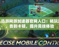 LOL迅游網(wǎng)游加速器官網(wǎng)入口：暢玩游戲，告別卡頓，提升競技體驗