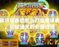 賽爾號(hào)泰坦怎么打全程詳解，輕松通關(guān)的必備攻略