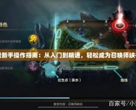 英雄聯(lián)盟新手操作指南：從入門到精通，輕松成為召喚師峽谷的高手