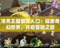 洛克王國官方入口：探索奇幻世界，開啟冒險之旅