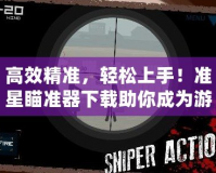 高效精準(zhǔn)，輕松上手！準(zhǔn)星瞄準(zhǔn)器下載助你成為游戲高手