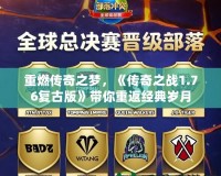 重燃傳奇之夢(mèng)，《傳奇之戰(zhàn)1.76復(fù)古版》帶你重返經(jīng)典歲月