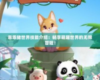 乖乖豬世界技能介紹：暢享萌趣世界的無限冒險！