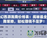 夢(mèng)幻西游跑商價(jià)格表：揭秘最全跑商策略，輕松賺錢不是夢(mèng)！