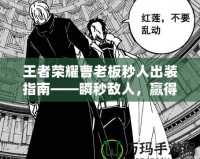 王者榮耀曹老板秒人出裝指南——瞬秒敵人，贏得戰(zhàn)斗先機(jī)！