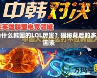 為什么韓國(guó)的LOL厲害？揭秘背后的多重因素