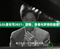 LOL音樂節(jié)2021：激情、青春與夢想的碰撞！