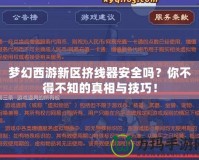 夢幻西游新區(qū)擠線器安全嗎？你不得不知的真相與技巧！