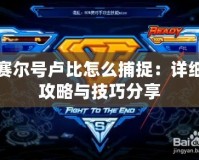 賽爾號盧比怎么捕捉：詳細(xì)攻略與技巧分享