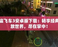 俠盜飛車3安卓版下載：暢享經(jīng)典開放世界，盡在掌中！