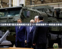 《戰(zhàn)爭機(jī)器1圖文攻略視頻大全》——帶你領(lǐng)略不一樣的戰(zhàn)斗體驗(yàn)！