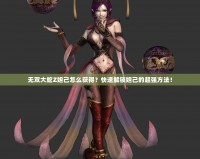 無雙大蛇Z妲己怎么獲得？快速解鎖妲己的超強(qiáng)方法！
