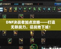 DNF決戰(zhàn)者加點(diǎn)攻略——打造無(wú)敵戰(zhàn)力，征戰(zhàn)地下城！