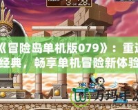 《冒險(xiǎn)島單機(jī)版079》：重返經(jīng)典，暢享單機(jī)冒險(xiǎn)新體驗(yàn)