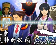 《逆轉(zhuǎn)裁判3攻略第四章——解密真相，逆轉(zhuǎn)勝利》