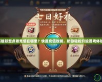 英雄聯(lián)盟點卷充值在哪里？快速充值攻略，助你輕松升級游戲體驗！