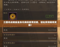 三國志戰(zhàn)略版金珠兌換碼使用攻略，輕松獲得稀有獎勵！