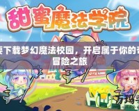 我要下載夢(mèng)幻魔法校園，開(kāi)啟屬于你的奇幻冒險(xiǎn)之旅