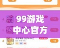 99游戲中心官方網(wǎng)站：暢享極致游戲體驗，盡在指尖
