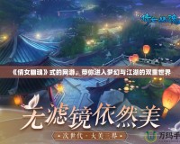 《倩女幽魂》式的網(wǎng)游，帶你進(jìn)入夢幻與江湖的雙重世界