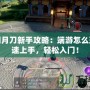 天涯明月刀新手攻略：端游怎么玩，快速上手，輕松入門！