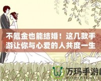 不氪金也能結(jié)婚！這幾款手游讓你與心愛(ài)的人共度一生