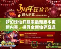 夢(mèng)幻誅仙開服表最新版本更新內(nèi)容，探尋全新仙界奇遇！