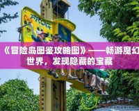 《冒險(xiǎn)島圖鑒攻略圖》——暢游魔幻世界，發(fā)現(xiàn)隱藏的寶藏