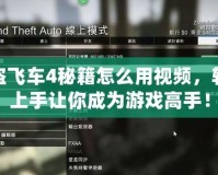俠盜飛車4秘籍怎么用視頻，輕松上手讓你成為游戲高手！