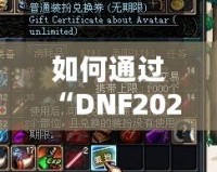 如何通過“DNF2021普通裝扮兌換券”打造個性化角色，暢享游戲魅力