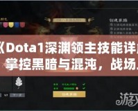 《Dota1深淵領(lǐng)主技能詳解：掌控黑暗與混沌，戰(zhàn)場上的終極力量》