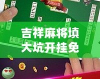 吉祥麻將填大坑開掛免費軟件，讓你輕松贏得每一局！