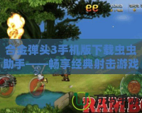 合金彈頭3手機(jī)版下載蟲蟲助手——暢享經(jīng)典射擊游戲的無限樂趣