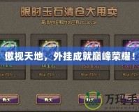 傲視天地，外掛成就巔峰榮耀！
