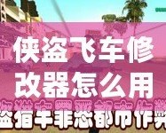 俠盜飛車修改器怎么用——暢享無(wú)限自由與刺激的游戲體驗(yàn)