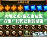 火炬之光2寶石合成配方表：如何讓你的裝備更強大