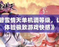 《碧雪情天單機(jī)調(diào)等級，讓你體驗(yàn)極致游戲快感》