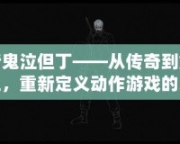 新鬼泣但丁——從傳奇到重生，重新定義動(dòng)作游戲的巔峰