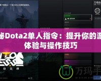 探秘Dota2單人指令：提升你的游戲體驗(yàn)與操作技巧