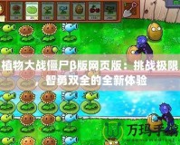 植物大戰(zhàn)僵尸β版網(wǎng)頁(yè)版：挑戰(zhàn)極限，智勇雙全的全新體驗(yàn)