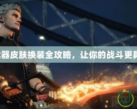 鬼泣5武器皮膚換裝全攻略，讓你的戰(zhàn)斗更具個(gè)性化